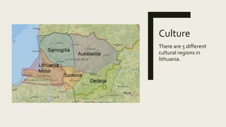 Culture
There are 5 different
cultural regions in
lithuania.
 
