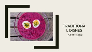 TRADITIONA
L DISHES
Cold beet soup
 