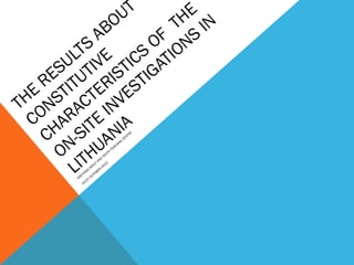 THE
RESULTS
ABOUT
CONSTITUTIVE
CHARACTERISTICS
OF
THE
ON-SITE
INVESTIGATIONS
IN
LITHUANIA
KRETINGA
ADULT AND
YOUTH
TEACHING
CENTRE
03-07/OCTOBER/2012
 