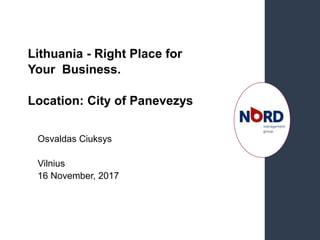 Lithuania - Right Place for
Your Business.
Location: City of Panevezys
Osvaldas Ciuksys
Vilnius
16 November, 2017
 
