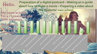 0
1
2
3
4
Preparation of a digital postcard – Making an e-guide
about how to make a movie – Preparing a video about
the students’ own school
 