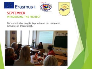 SEPTEMBER
INTRODUCING THE PROJECT
Our coordinator Jurgita Kuprinskiene has presented
activities of this project.
 