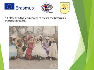 But after two days we met a lot of friends and became as
princesses or queens
 