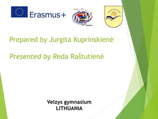 Prepared by Jurgita Kuprinskienė
Presented by Reda Raštutienė
Velzys gymnasium
LITHUANIA
 