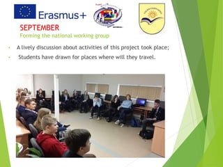 SEPTEMBER
Forming the national working group
• A lively discussion about activities of this project took place;
• Students have drawn for places where will they travel.
 
