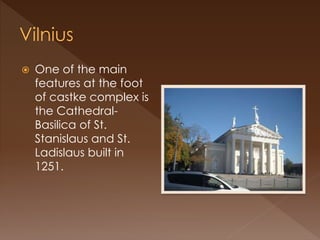  One of the main
features at the foot
of castke complex is
the Cathedral-
Basilica of St.
Stanislaus and St.
Ladislaus built in
1251.
 