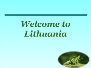 Welcome to
Lithuania
 
