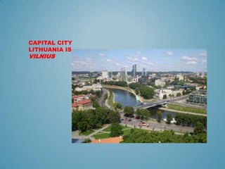 CAPITAL CITY
LITHUANIA IS
VILNIUS
 