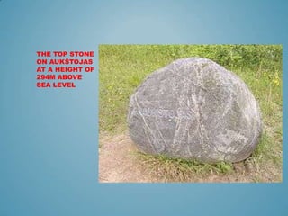 THE TOP STONE
ON AUKŠTOJAS
AT A HEIGHT OF
294M ABOVE
SEA LEVEL
 