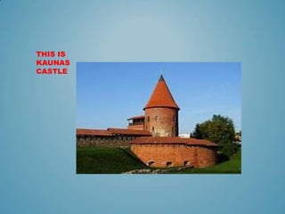 THIS IS
KAUNAS
CASTLE
 