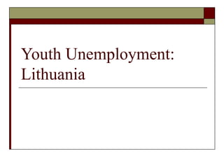 Youth Unemployment:
Lithuania
 