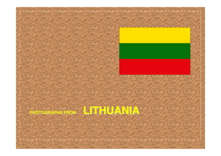 PHOTOGRAPHS FROMPHOTOGRAPHS FROM LITHUANIALITHUANIA
 