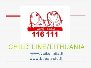 CHILD LINE/LITHUANIA
     www.vaikulinija.lt
     www.bepatyciu.lt
 