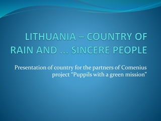 Presentation of country for the partners of Comenius
project “Puppils with a green mission”
 