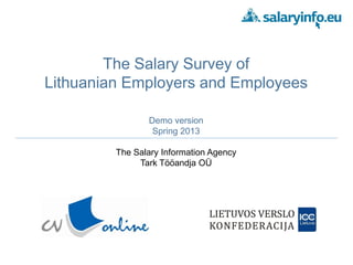The Salary Survey of
Lithuanian Employers and Employees
Demo version
Spring 2013
The Salary Information Agency
Tark Tööandja OÜ
 