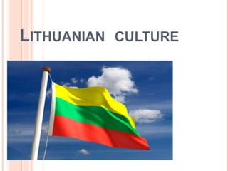 LITHUANIAN CULTURE
 