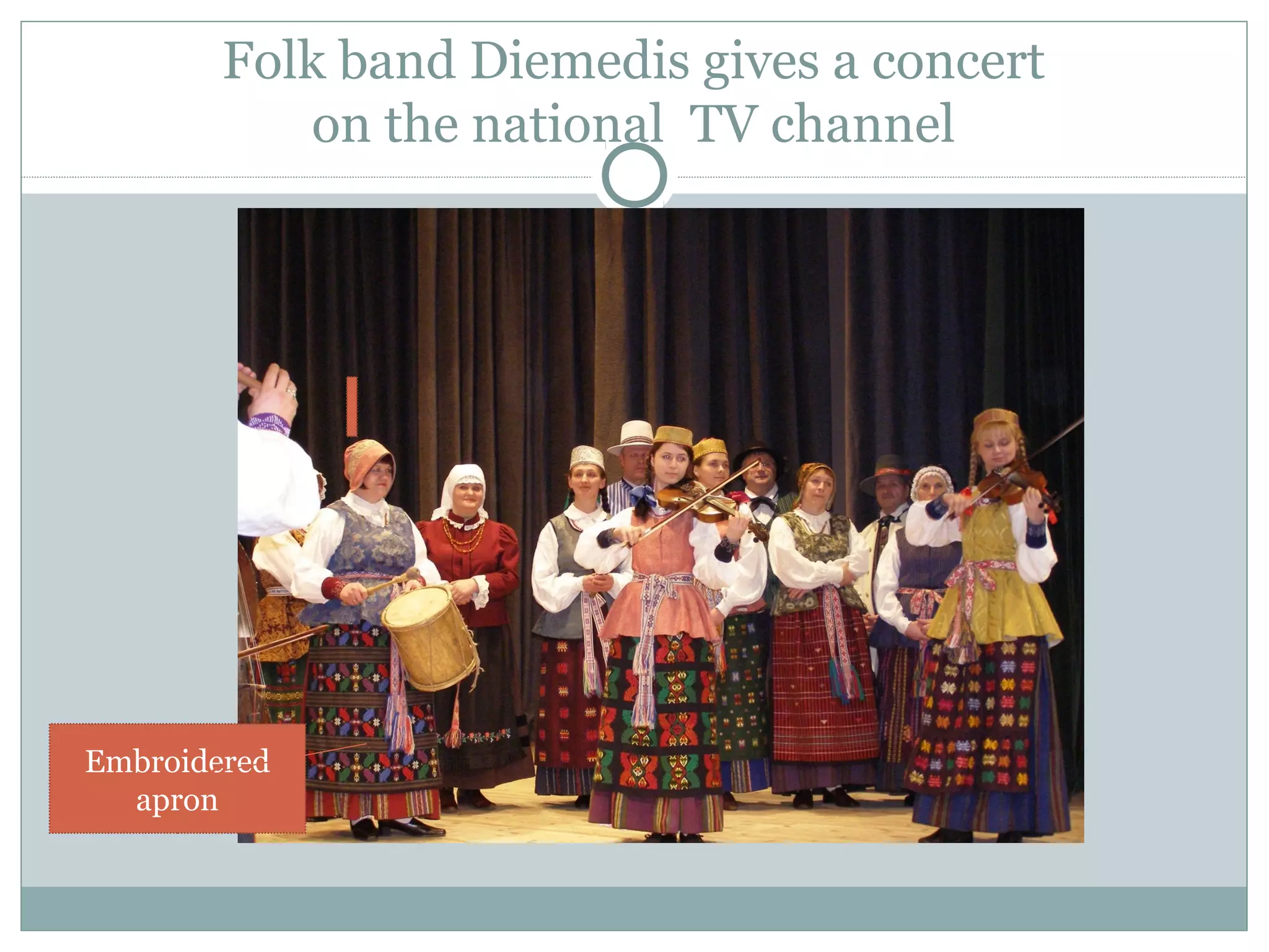 Folk band Diemedis gives a concert
on the national TV channel
Embroidered
apron
 