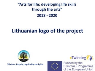 Lithuanian logo of the project
“Arts for life: developing life skills
through the arts“
2018 - 2020
“Arts for life: developing life skills
through the arts“
2018 - 2020
Silutes r. Katyciu pagrindine mokykla
 