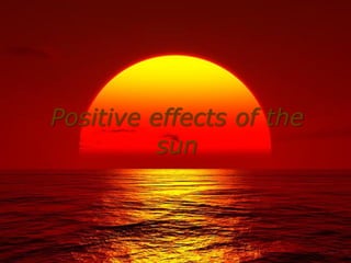 Positive effects of the
sun
 