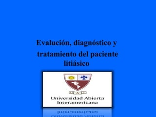 Evalución ,  diagnóstico  y tratamiento  del paciente litiásico 