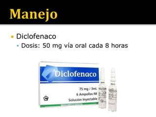 

Diclofenaco
 Dosis: 50 mg vía oral cada 8 horas

 