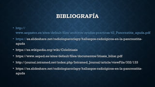 BIBLIOGRAFÍABIBLIOGRAFÍA
• http://http://
www.aegastro.es/sites/default/files/archivos/ayudas-practicas/42_Pancreatitis_ag...