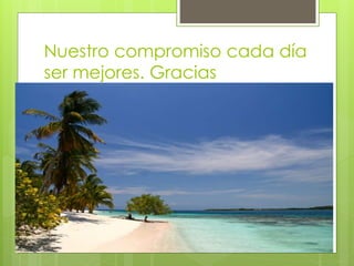 Nuestro compromiso cada día
ser mejores. Gracias
 
