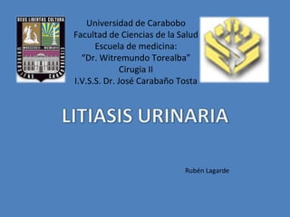 Universidad de Carabobo Facultad de Ciencias de la Salud Escuela de medicina: “ Dr. Witremundo Torealba” Cirugia II I.V.S.S. Dr. José Carabaño Tosta Rubén Lagarde 