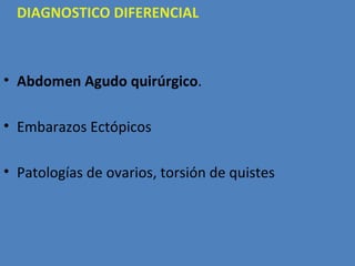 DIAGNOSTICO DIFERENCIAL



• Abdomen Agudo quirúrgico.

• Embarazos Ectópicos

• Patologías de ovarios, torsión de quistes
 