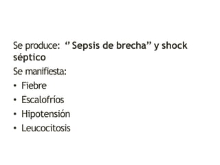 Se produce: ‘’Sepsis de brecha’’ y shock
séptico
Se manifiesta:
• Fiebre
• Escalofríos
• Hipotensión
• Leucocitosis
 