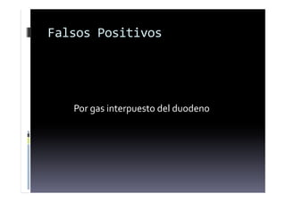 Falsos Positivos
Por gas interpuesto del duodeno
 