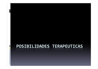 POSIBILIDADES TERAPEUTICAS
 