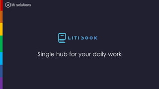 Single hub for your daily work
 