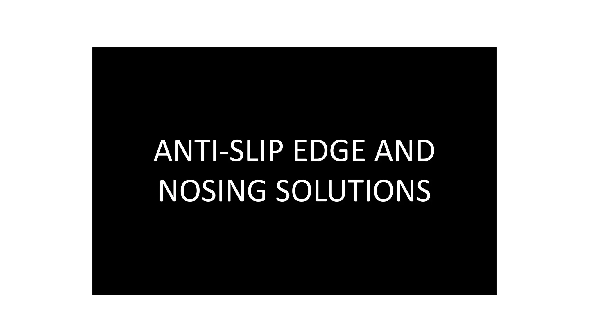 ANTI-SLIP EDGE AND
NOSING SOLUTIONS
 