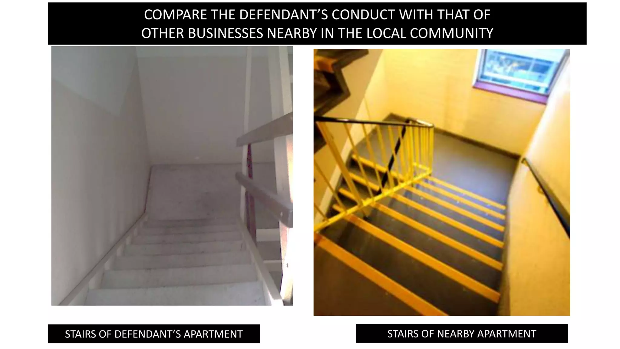 STAIRS OF NEARBY APARTMENTSTAIRS OF DEFENDANT’S APARTMENT
COMPARE THE DEFENDANT’S CONDUCT WITH THAT OF
OTHER BUSINESSES NEARBY IN THE LOCAL COMMUNITY
 