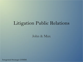 Litigation Public Relations John & Max Integrated Strategic COMM 