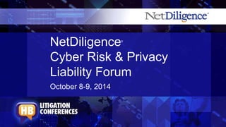 NetDiligence® 
Cyber Risk & Privacy 
Liability Forum 
October 8-9, 2014 
 