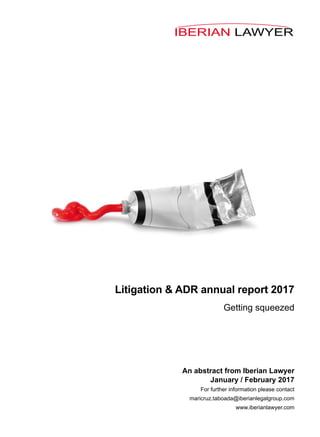 IBERIAN LAWYER
An abstract from Iberian Lawyer
January / February 2017
For further information please contact
maricruz.taboada@iberianlegalgroup.com
www.iberianlawyer.com
Litigation & ADR annual report 2017
Getting squeezed
 