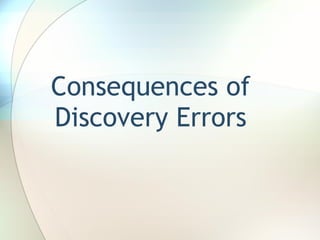 Consequences of Discovery Errors 