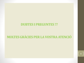 DUBTESI PREGUNTES??
MOLTESGRÀCIES PER LAVOSTRAATENCIÓ
9
 