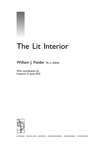 William J. Fielder PE, m. IESNA
With contributions by
Frederick H. Jones PhD
The Lit Interior
OXFORD AUCKLAND BOSTON JOHANNESBURG MELBOURNE NEW DELHI
 