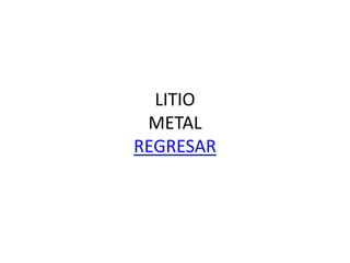 LITIO
 METAL
REGRESAR
 