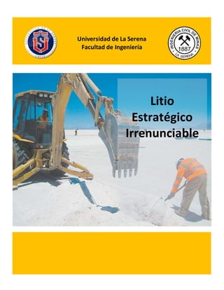Universidad de La Serena
Facultad de Ingeniería
Litio
Estratégico
Irrenunciable
 