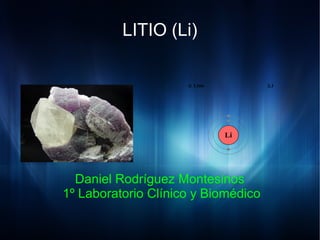 LITIO (Li)
Daniel Rodríguez Montesinos
1º Laboratorio Clínico y Biomédico
 