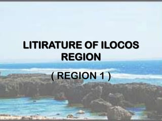 LITIRATURE OF ILOCOS
REGION
( REGION 1 )

 