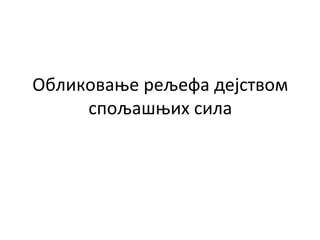 Обликовање рељефа дејством
спољашњих сила

 