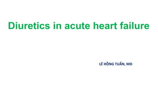 Diuretics in acute heart failure
LÊ HỒNG TUẤN, MD
 