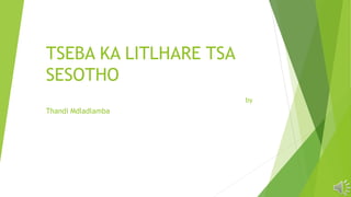 TSEBA KA LITLHARE TSA
SESOTHO
by
Thandi Mdladlamba
 