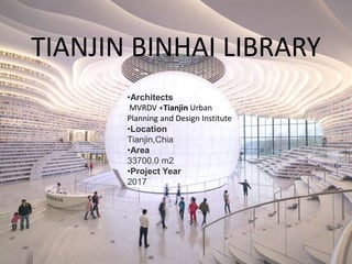 TIANJIN BINHAI LIBRARY
•Architects
MVRDV +Tianjin Urban
Planning and Design Institute
•Location
Tianjin,Chia
•Area
33700.0 m2
•Project Year
2017
 