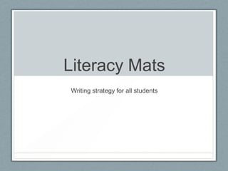 Literacy Mats
Writing strategy for all students
 
